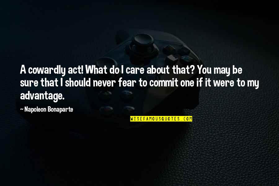 Should I Care Quotes By Napoleon Bonaparte: A cowardly act! What do I care about