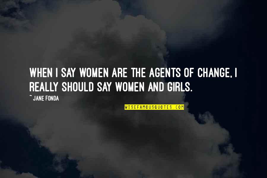 Should I Change Quotes By Jane Fonda: When I say women are the agents of