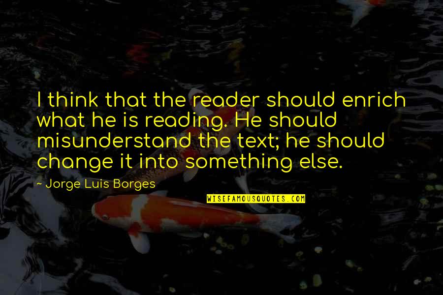 Should I Change Quotes By Jorge Luis Borges: I think that the reader should enrich what