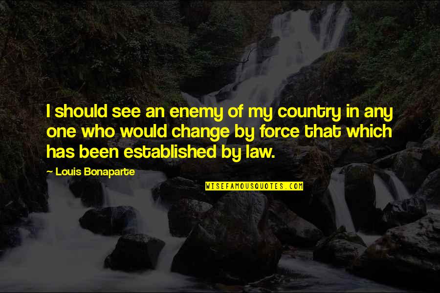 Should I Change Quotes By Louis Bonaparte: I should see an enemy of my country