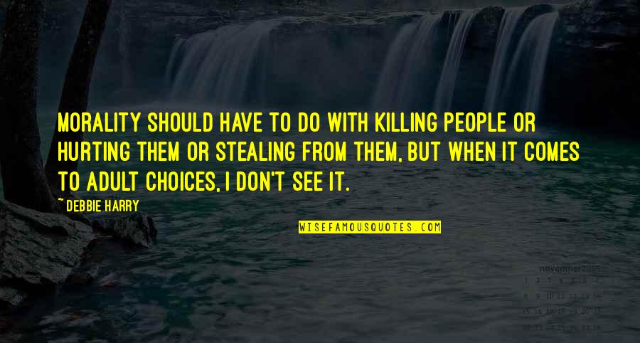 Should I Do It Quotes By Debbie Harry: Morality should have to do with killing people