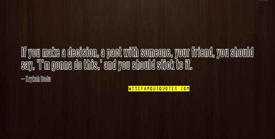 Should I Do It Quotes By Erykah Badu: If you make a decision, a pact with