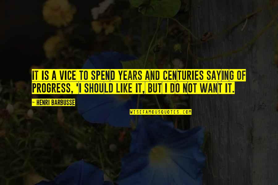 Should I Do It Quotes By Henri Barbusse: It is a vice to spend years and