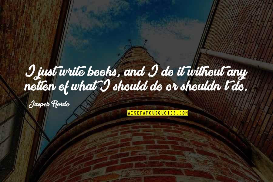 Should I Do It Quotes By Jasper Fforde: I just write books, and I do it