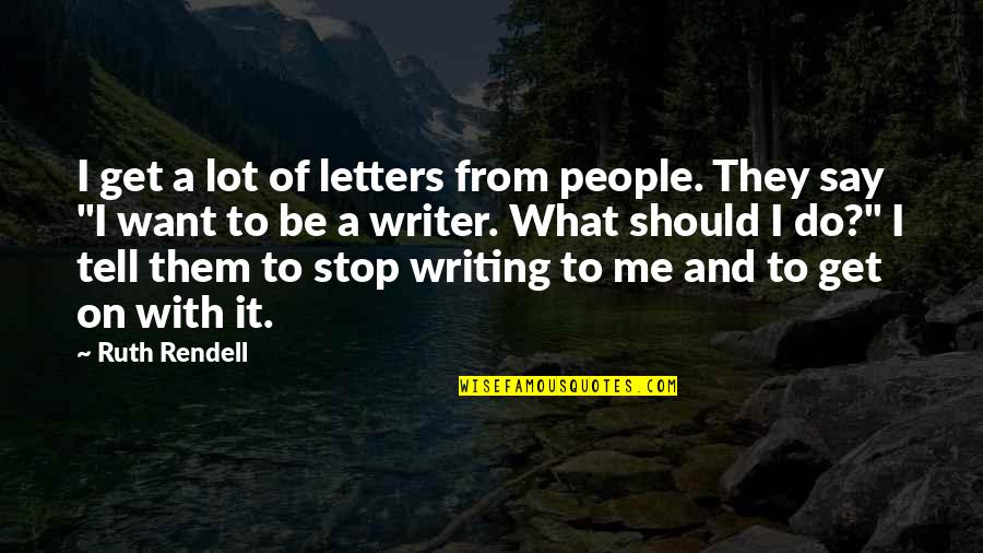 Should I Do It Quotes By Ruth Rendell: I get a lot of letters from people.