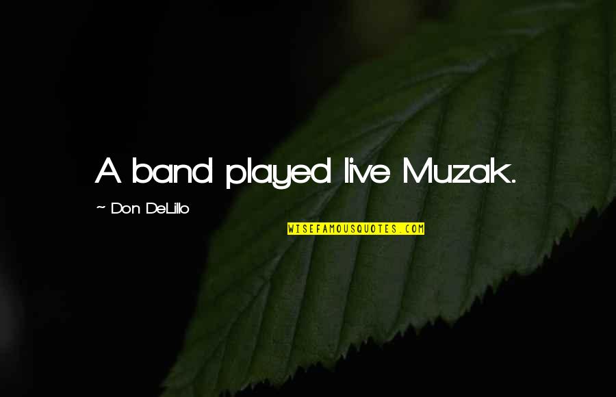 Should I Give Up Love Quotes By Don DeLillo: A band played live Muzak.