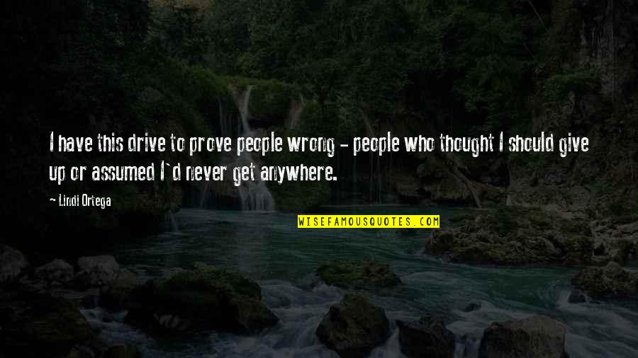 Should I Give Up Quotes By Lindi Ortega: I have this drive to prove people wrong