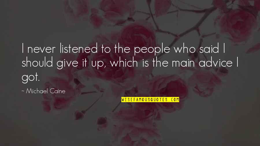 Should I Give Up Quotes By Michael Caine: I never listened to the people who said