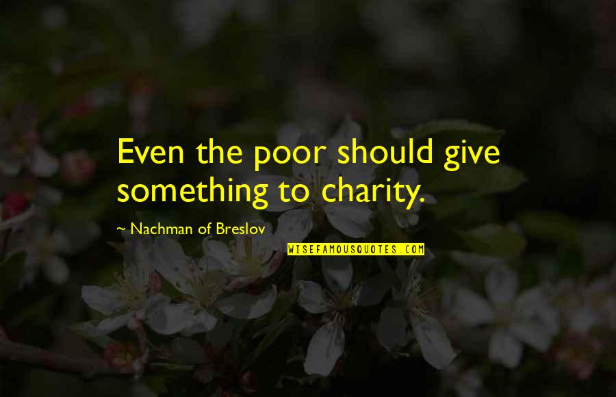 Should I Give Up Quotes By Nachman Of Breslov: Even the poor should give something to charity.