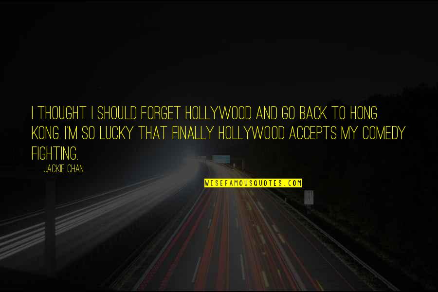 Should I Go Back Quotes By Jackie Chan: I thought I should forget Hollywood and go