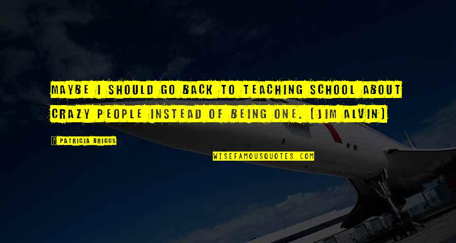 Should I Go Back Quotes By Patricia Briggs: Maybe I should go back to teaching school