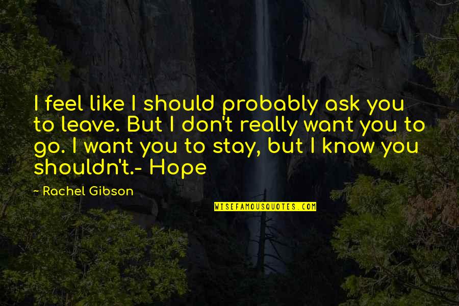 Should I Go Or Stay Quotes By Rachel Gibson: I feel like I should probably ask you