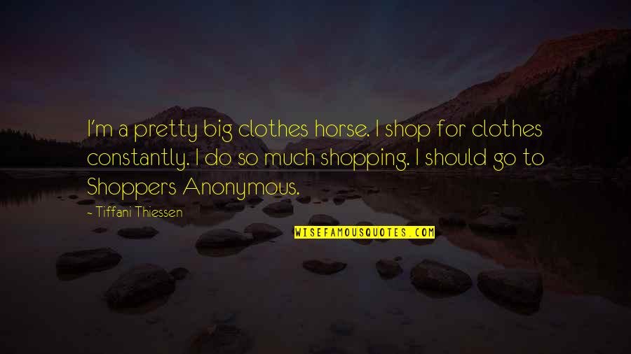 Should I Go Quotes By Tiffani Thiessen: I'm a pretty big clothes horse. I shop