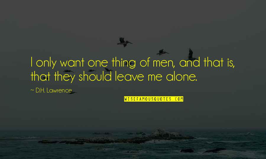 Should I Leave Quotes By D.H. Lawrence: I only want one thing of men, and
