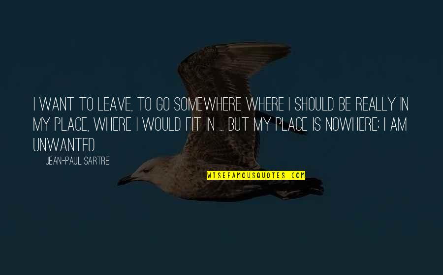 Should I Leave Quotes By Jean-Paul Sartre: I want to leave, to go somewhere where