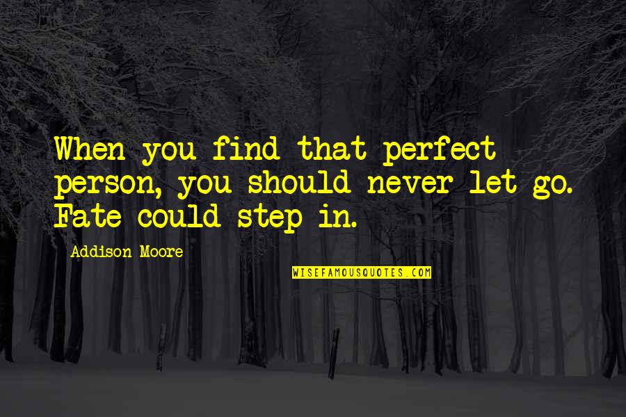 Should I Let Go Quotes By Addison Moore: When you find that perfect person, you should