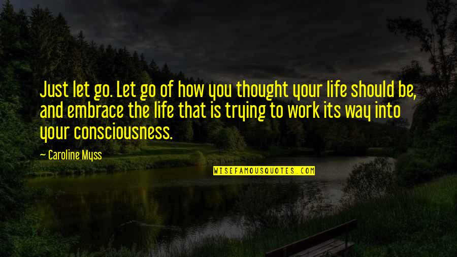 Should I Let Go Quotes By Caroline Myss: Just let go. Let go of how you