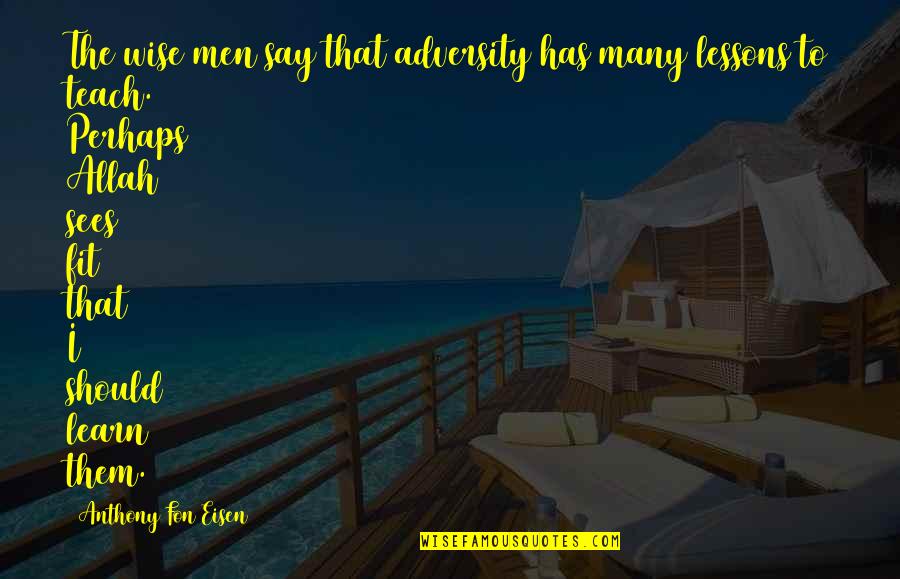 Should I Say Quotes By Anthony Fon Eisen: The wise men say that adversity has many