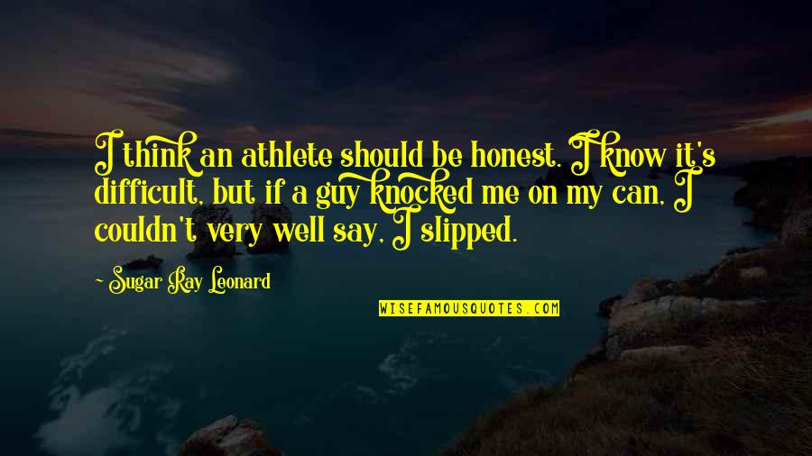 Should I Say Quotes By Sugar Ray Leonard: I think an athlete should be honest. I