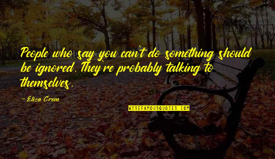 Should I Say Something Quotes By Eliza Green: People who say you can't do something should