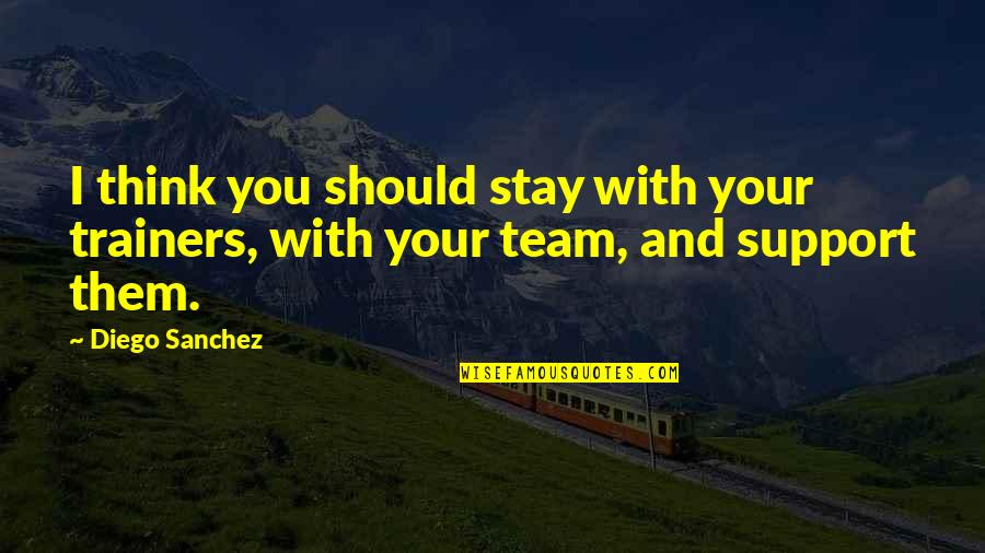 Should I Stay Quotes By Diego Sanchez: I think you should stay with your trainers,