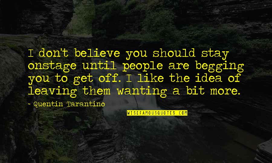 Should I Stay Quotes By Quentin Tarantino: I don't believe you should stay onstage until