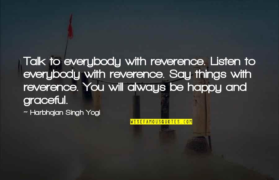 Should I Stay With Him Quotes By Harbhajan Singh Yogi: Talk to everybody with reverence. Listen to everybody