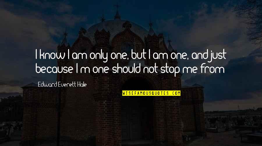Should I Stop Quotes By Edward Everett Hale: I know I am only one, but I