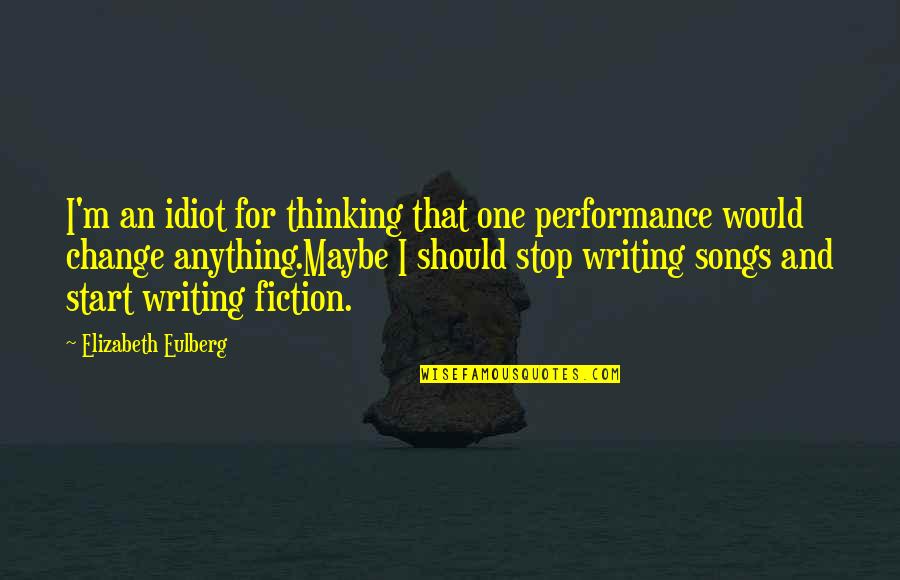 Should I Stop Quotes By Elizabeth Eulberg: I'm an idiot for thinking that one performance