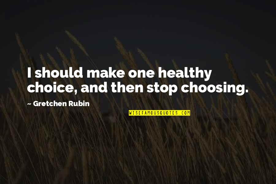 Should I Stop Quotes By Gretchen Rubin: I should make one healthy choice, and then