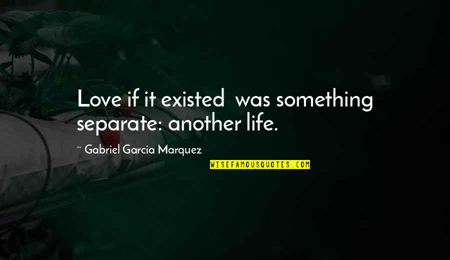 Should I Trust Her Quotes By Gabriel Garcia Marquez: Love if it existed was something separate: another Should I Trust Her Quotes By Gabriel Garcia Marquez: Love if it existed was something separate: another