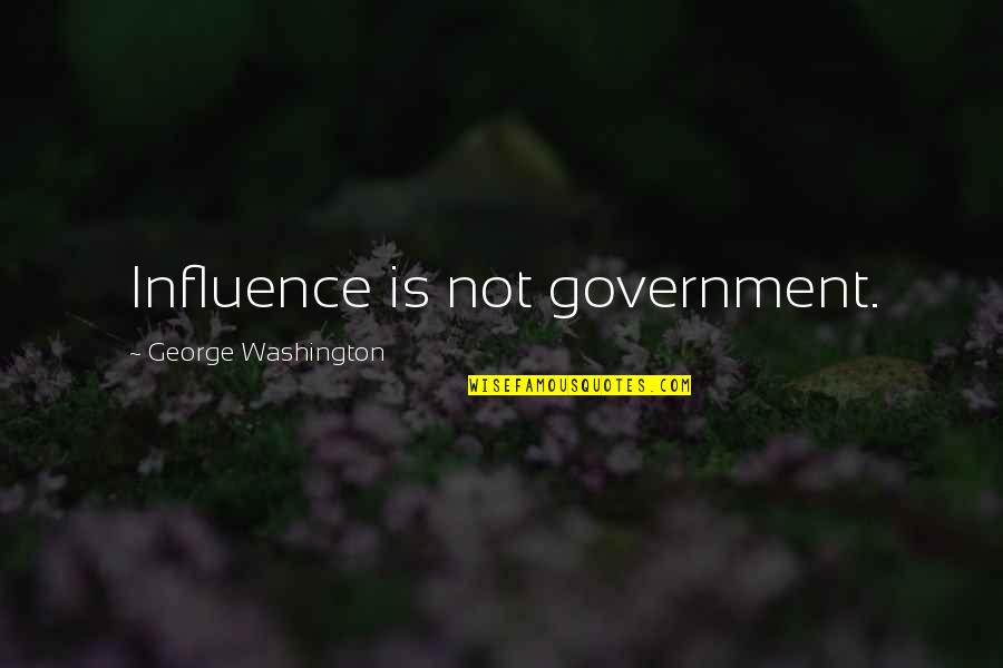 Should I Trust Her Quotes By George Washington: Influence is not government.