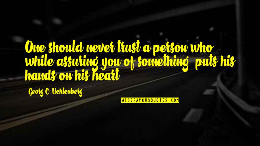 Should I Trust Quotes By Georg C. Lichtenberg: One should never trust a person who, while