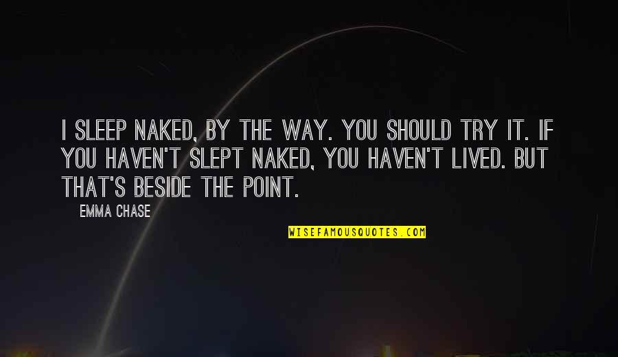 Should I Try Quotes By Emma Chase: I sleep naked, by the way. You should