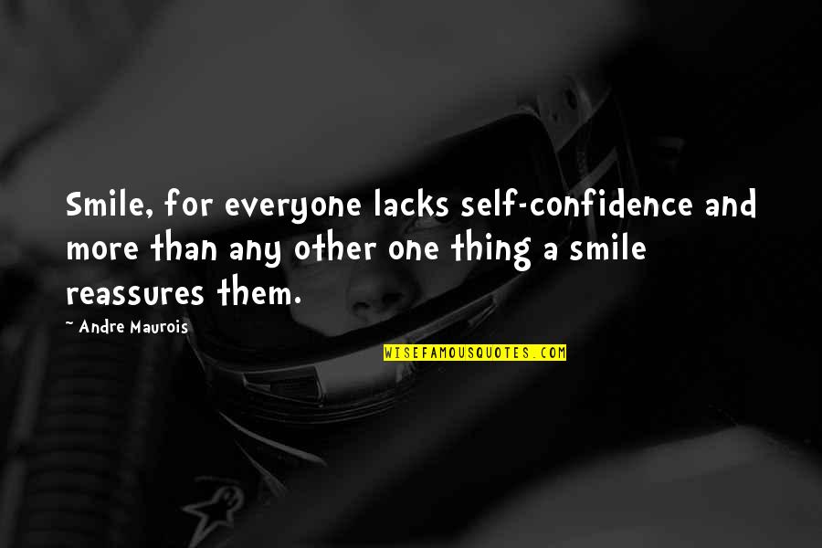 Should I Walk Away Or Stay Quotes By Andre Maurois: Smile, for everyone lacks self-confidence and more than Should I Walk Away Or Stay Quotes By Andre Maurois: Smile, for everyone lacks self-confidence and more than
