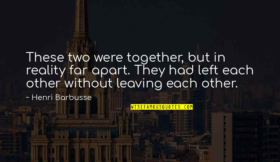 Should I Walk Away Or Stay Quotes By Henri Barbusse: These two were together, but in reality far