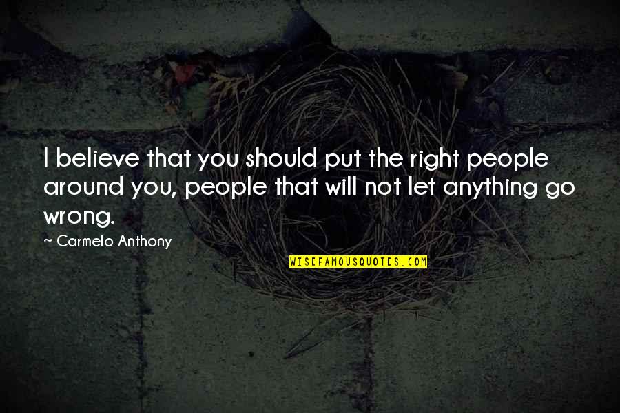 Should Let Go Quotes By Carmelo Anthony: I believe that you should put the right