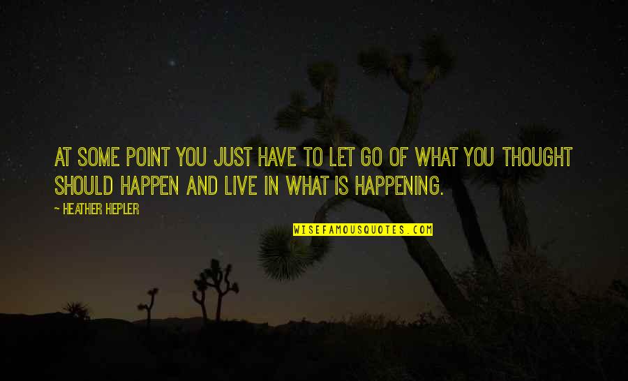 Should Let Go Quotes By Heather Hepler: At some point you just have to let
