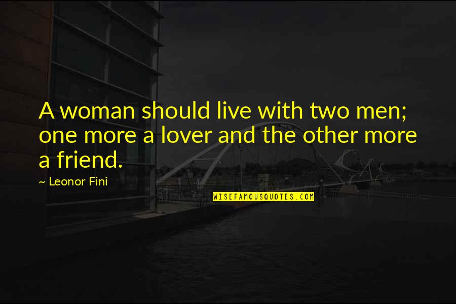 Should Live Quotes By Leonor Fini: A woman should live with two men; one