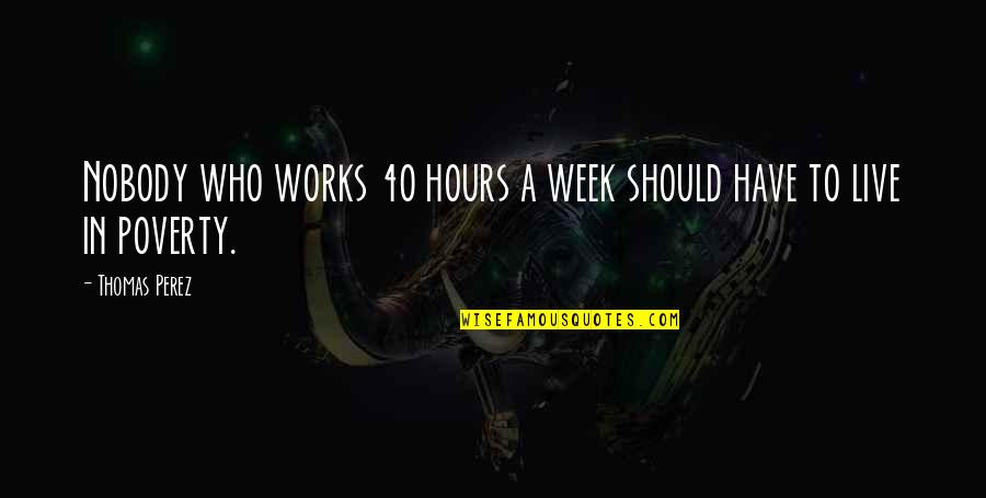 Should Live Quotes By Thomas Perez: Nobody who works 40 hours a week should