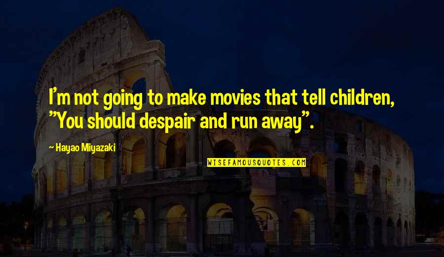 Should Movies Be In Quotes By Hayao Miyazaki: I'm not going to make movies that tell Should Movies Be In Quotes By Hayao Miyazaki: I'm not going to make movies that tell