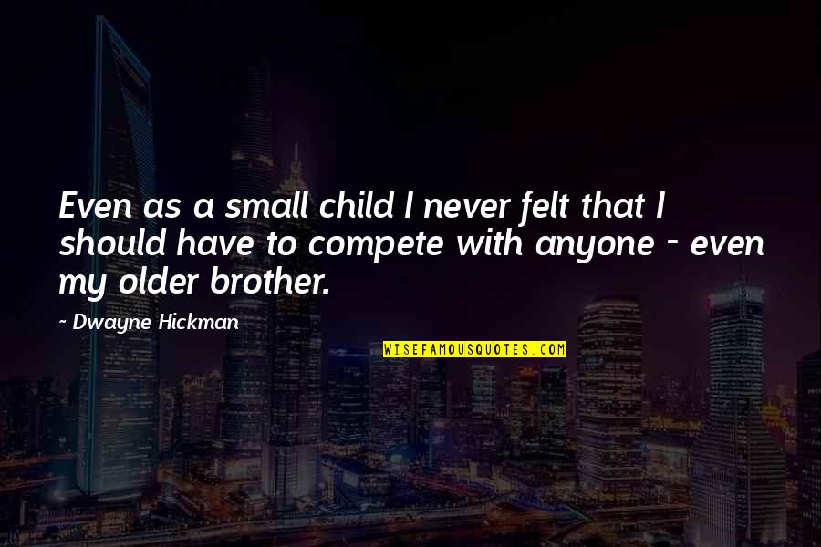 Should Not Compete Quotes By Dwayne Hickman: Even as a small child I never felt