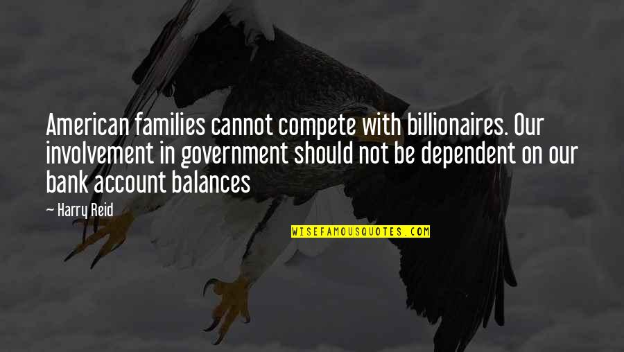 Should Not Compete Quotes By Harry Reid: American families cannot compete with billionaires. Our involvement