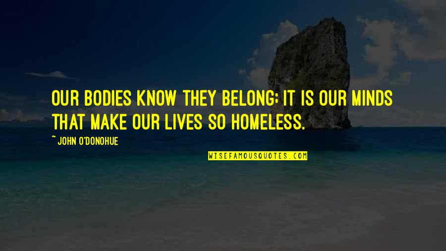 Should Not Depend On Others Quotes By John O'Donohue: Our bodies know they belong; it is our