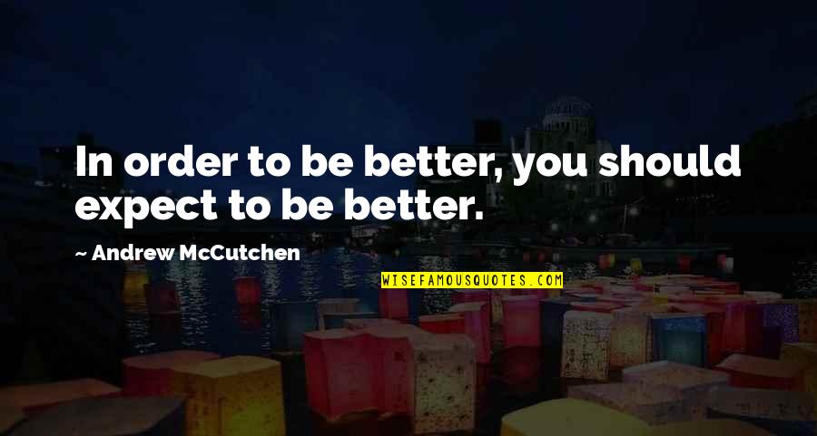 Should Not Expect Quotes By Andrew McCutchen: In order to be better, you should expect