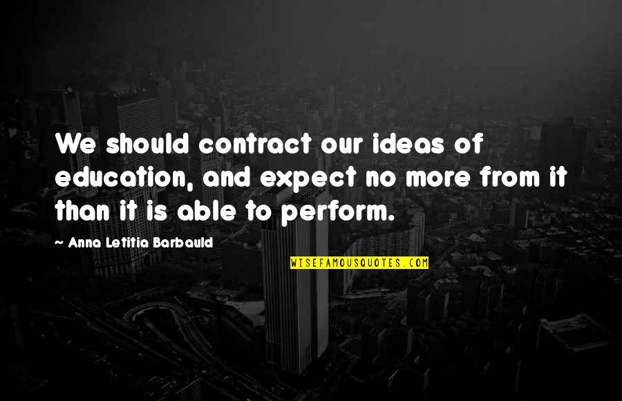 Should Not Expect Quotes By Anna Letitia Barbauld: We should contract our ideas of education, and