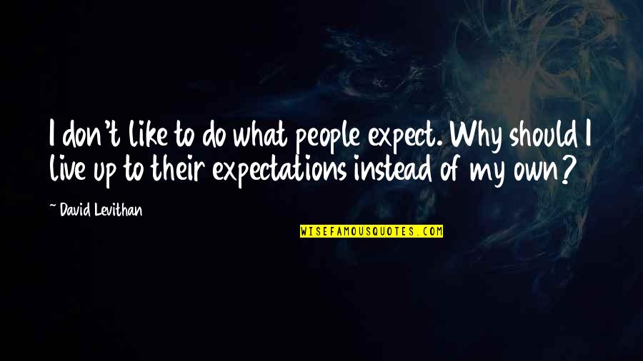 Should Not Expect Quotes By David Levithan: I don't like to do what people expect.