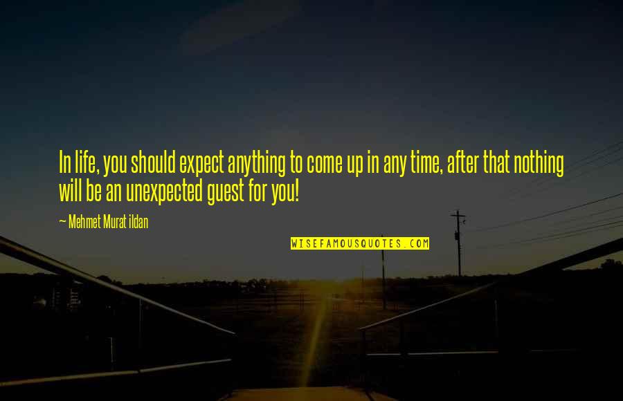 Should Not Expect Quotes By Mehmet Murat Ildan: In life, you should expect anything to come