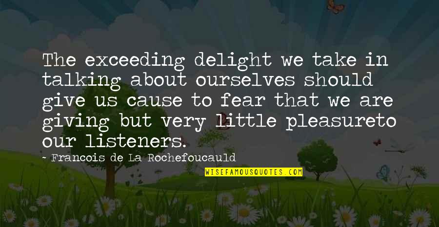 Should Not Give Up Quotes By Francois De La Rochefoucauld: The exceeding delight we take in talking about Should Not Give Up Quotes By Francois De La Rochefoucauld: The exceeding delight we take in talking about
