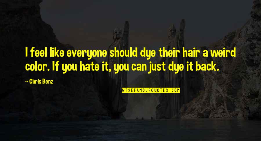 Should Not Hate Quotes By Chris Benz: I feel like everyone should dye their hair
